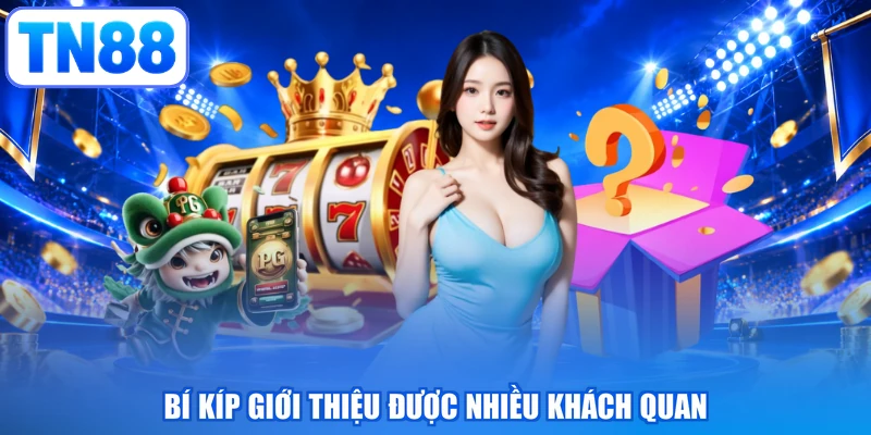 Bí kíp giới thiệu được nhiều khách quan