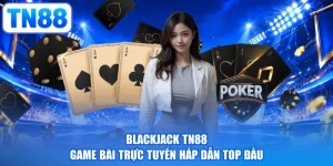 Blackjack TN88 - Game Bài Trực Tuyến Hấp Dẫn Top Đầu