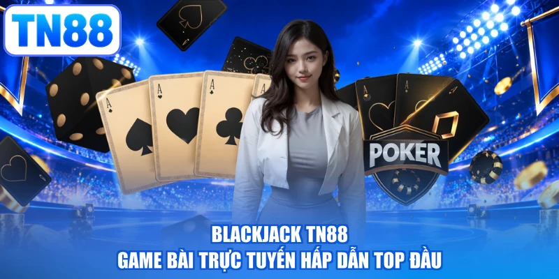 Blackjack TN88 - Game Bài Trực Tuyến Hấp Dẫn Top Đầu
