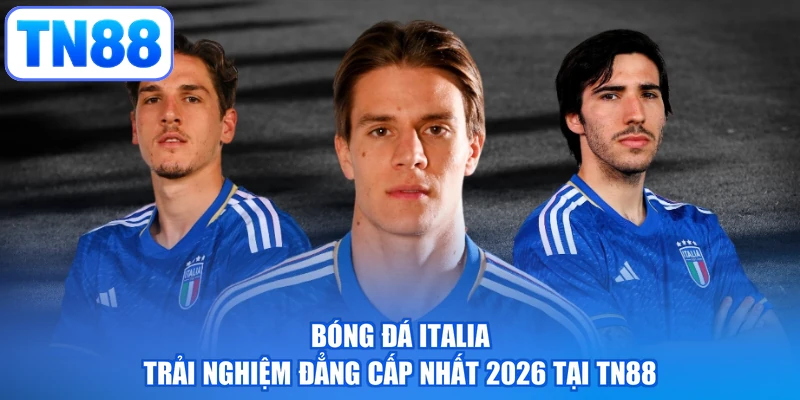 Bóng Đá Italia | Trải Nghiệm Đẳng Cấp Nhất 2026 Tại TN88