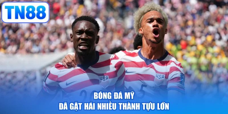 Bóng đá Mỹ đã gặt hái nhiều thành tựu lớn
