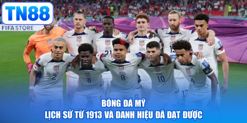 Bóng Đá Mỹ | Lịch Sử Từ 1913 Và Danh Hiệu Đã Đạt Được