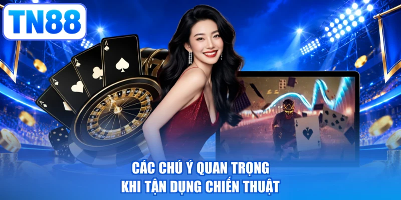 Các chú ý quan trọng khi tận dụng chiến thuật