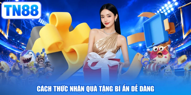 Cách thức nhận quà tặng bí ẩn dễ dàng