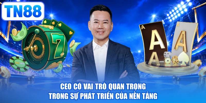 CEO có vai trò quan trọng trong sự phát triển của nền tảng