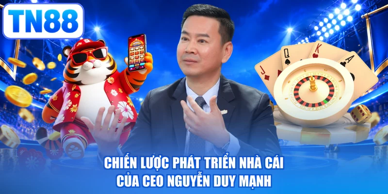 Chiến lược phát triển nhà cái của CEO Nguyễn Duy Mạnh