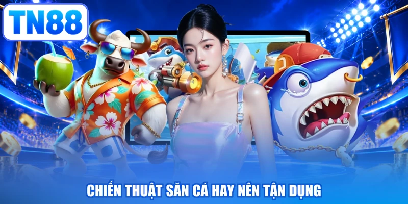 Chiến thuật săn cá hay nên tận dụng
