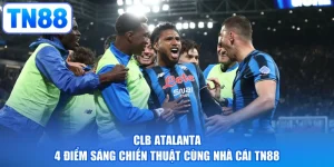 CLB Atalanta - 4 Điểm Sáng Chiến Thuật Cùng Nhà Cái TN88