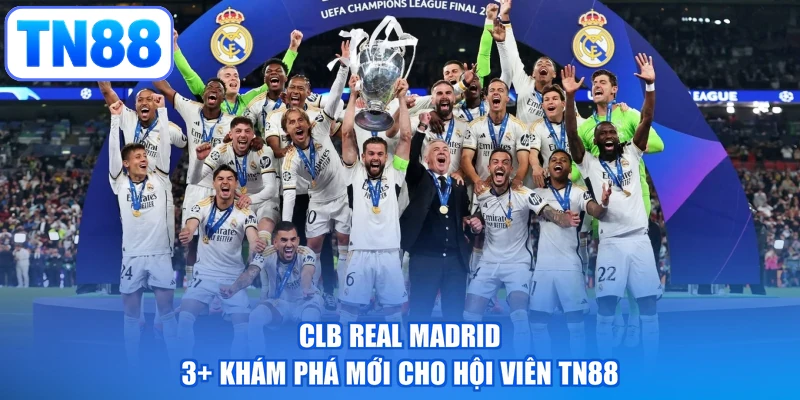 CLB Real Madrid | 3+ Khám Phá Mới Cho Hội Viên TN88
