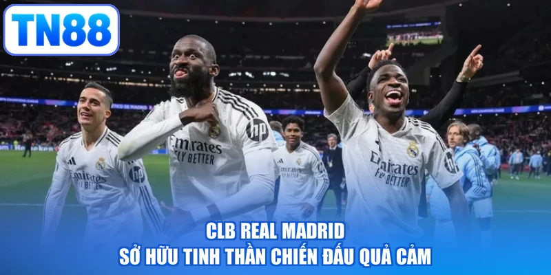 CLB Real Madrid sở hữu tinh thần chiến đấu quả cảm