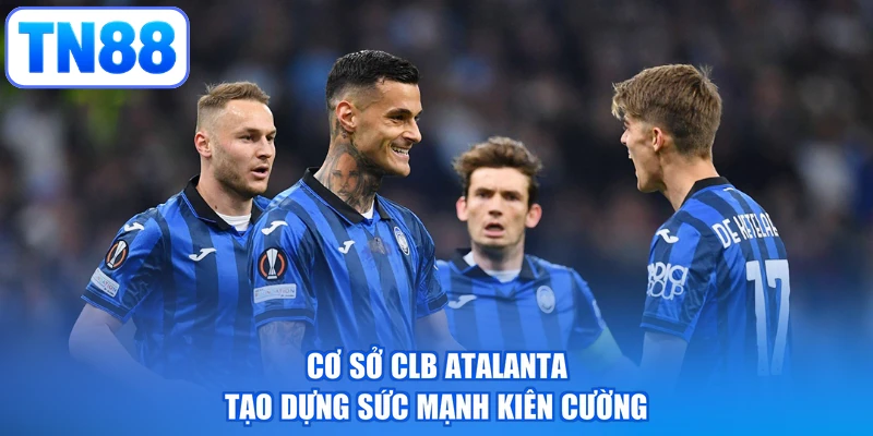 Cơ sở CLB Atalanta tạo dựng sức mạnh kiên cường