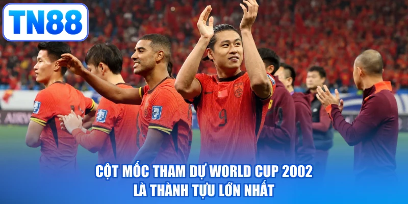 Cột mốc tham dự World Cup 2002 là thành tựu lớn nhất