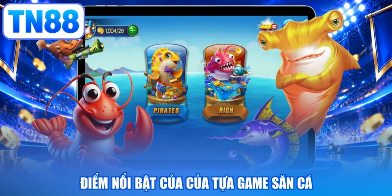 Điểm nổi bật của của tựa game săn cá