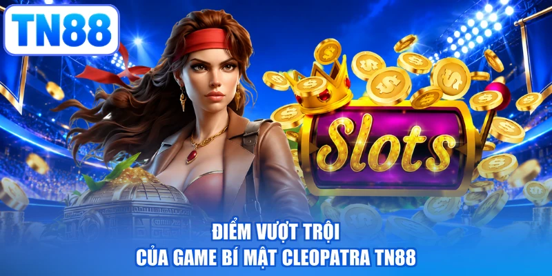 Điểm vượt trội của game bí mật Cleopatra TN88