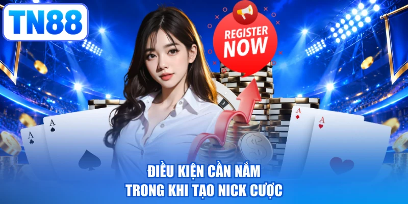 Điều kiện cần nắm trong khi tạo nick cược