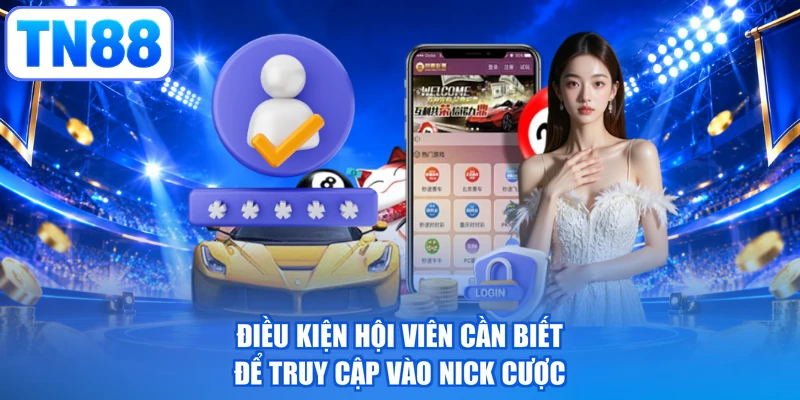 Điều kiện hội viên cần biết để truy cập vào nick cược