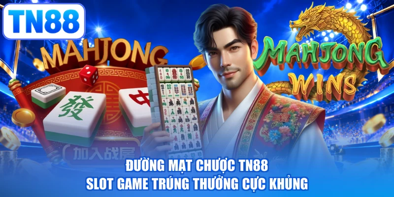 Đường Mạt Chược TN88 - Slot Game Trúng Thưởng Cực Khủng