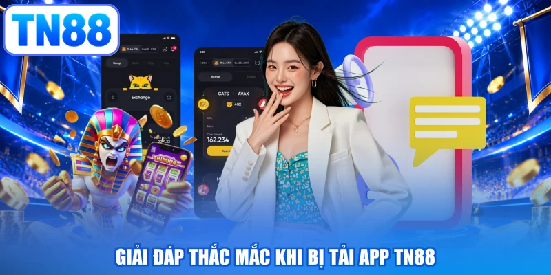 Giải đáp thắc mắc khi bị tải app TN88