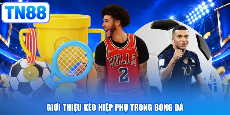 Giới thiệu kèo hiệp phụ trong bóng đá