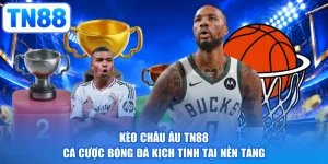 Kèo Châu Âu TN88 - Cá Cược Bóng Đá Kịch Tính Tại Nền Tảng