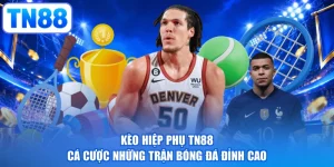 Kèo Hiệp Phụ TN88 - Cá Cược Những Trận Bóng Đá Đỉnh Cao