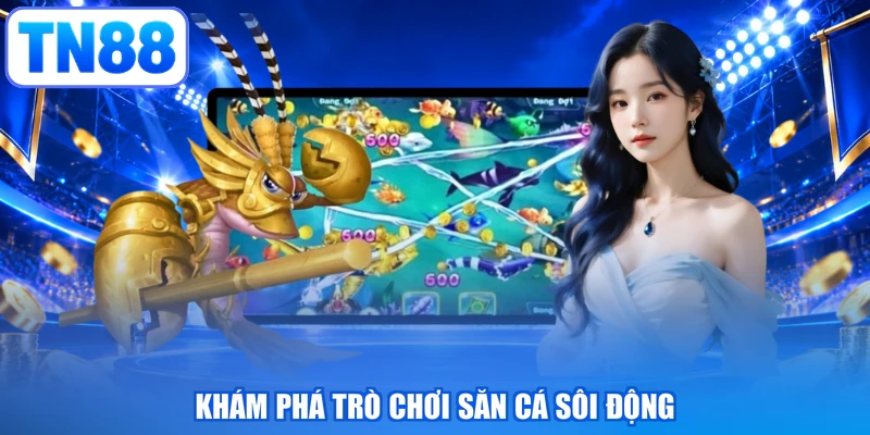 Khám phá trò chơi săn cá sôi động