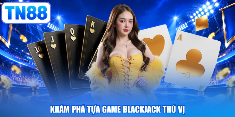 Khám phá tựa game blackjack thú vị