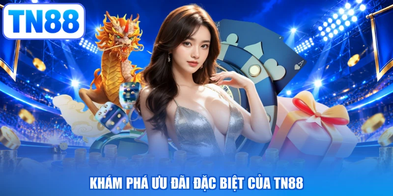 Khám phá ưu đãi đặc biệt của TN88