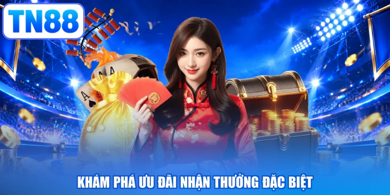 Khám phá ưu đãi nhận thưởng đặc biệt