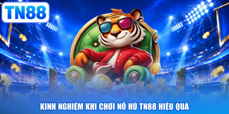Kinh nghiệm khi chơi nổ hũ TN88 hiệu quả