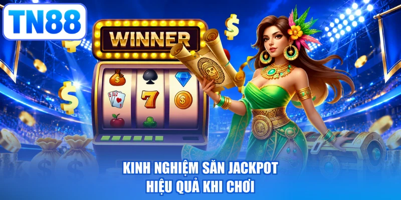Kinh nghiệm săn jackpot hiệu quả khi chơi
