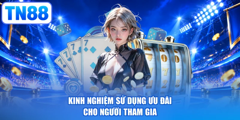 Kinh nghiệm sử dụng ưu đãi cho người tham gia