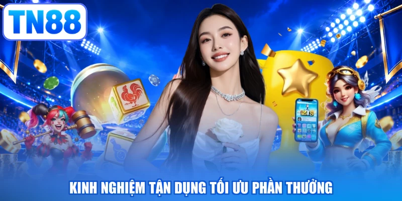 Kinh nghiệm tận dụng tối ưu phần thưởng