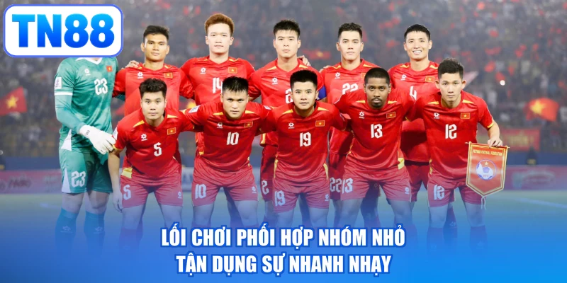 Lối chơi phối hợp nhóm nhỏ tận dụng sự nhanh nhạy