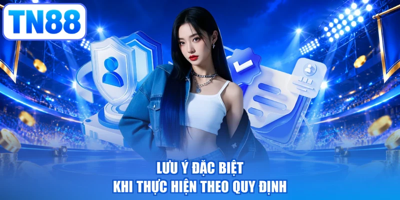Lưu ý đặc biệt khi thực hiện theo quy định