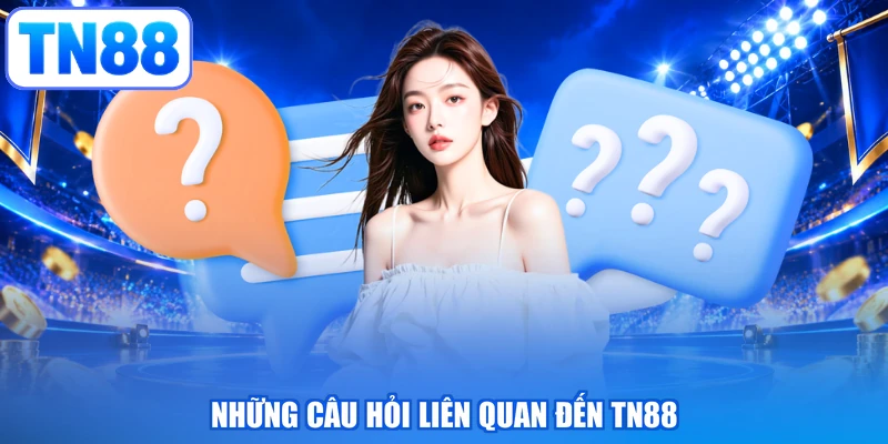 Những câu hỏi liên quan đến TN88