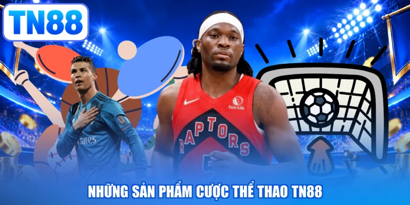 Những sản phẩm cược thể thao TN88