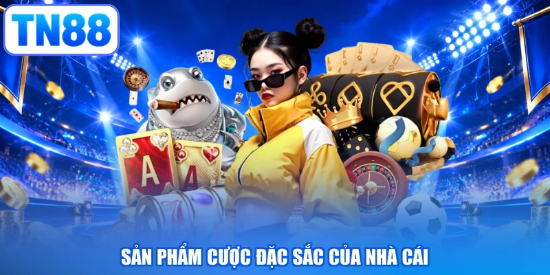 Sản phẩm cược đặc sắc của nhà cái