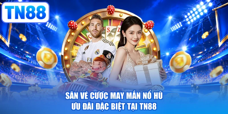 Săn Vé Cược May Mắn Nổ Hũ - Ưu Đãi Đặc Biệt Tại TN88