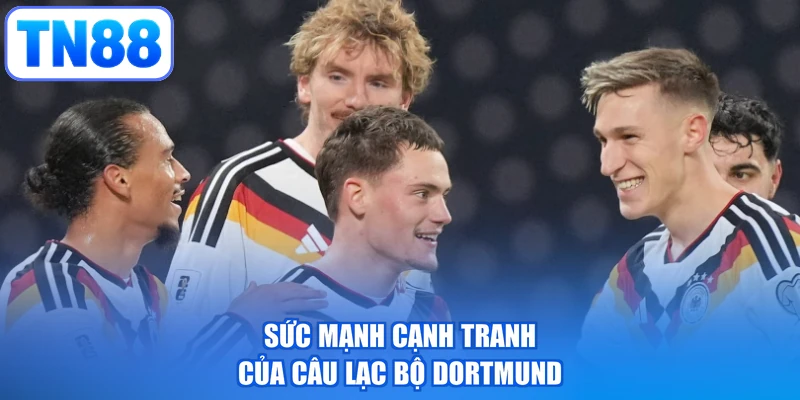 Sức mạnh cạnh tranh của câu lạc bộ Dortmund