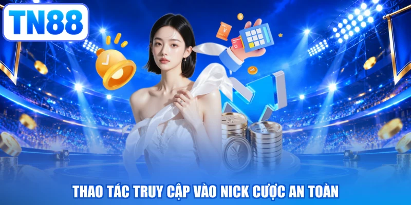 Thao tác truy cập vào nick cược an toàn
