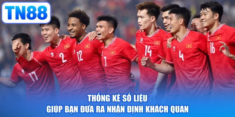 Thống kê số liệu giúp bạn đưa ra nhận định khách quan