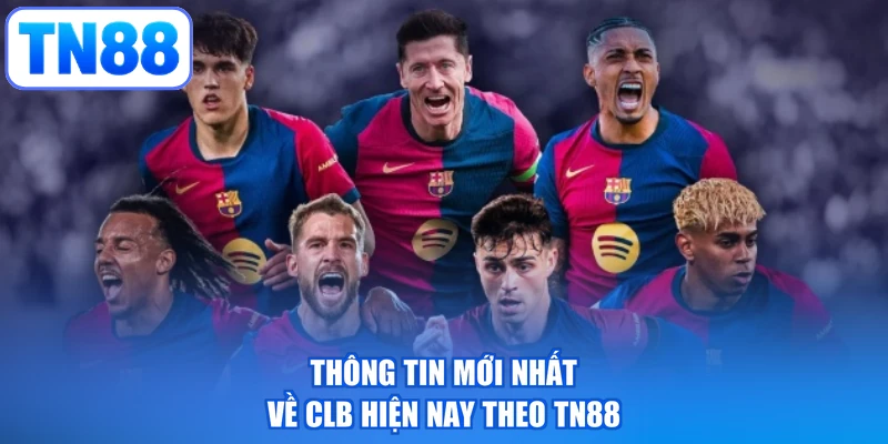 Thông tin mới nhất về CLB hiện nay theo TN88