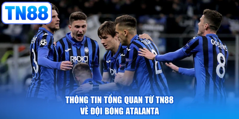 Thông tin tổng quan từ TN88 về đội bóng Atalanta
