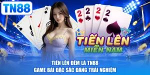 Tiến Lên Đếm Lá TN88 - Game Bài Đặc Sắc Đáng Trải Nghiệm