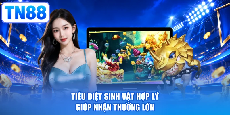 Tiêu diệt sinh vật hợp lý giúp nhận thưởng lớn