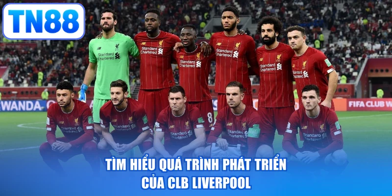 Tìm hiểu quá trình phát triển của CLB Liverpool
