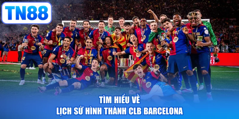 Tìm hiểu về lịch sử hình thành CLB Barcelona