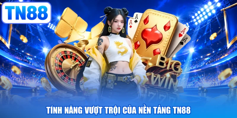 Tính năng vượt trội của nền tảng TN88