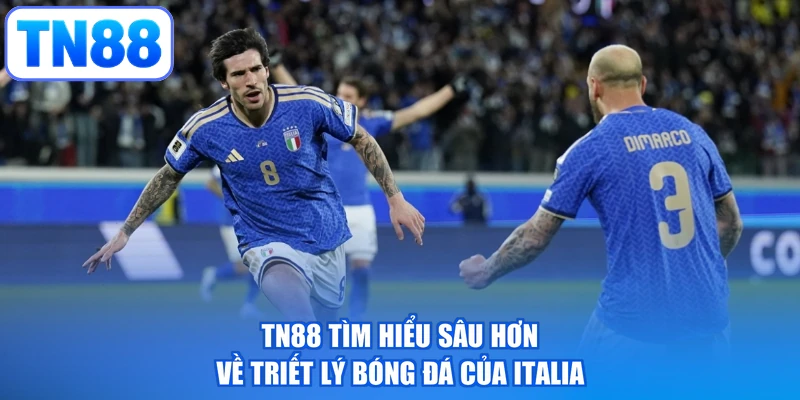 TN88 tìm hiểu sâu hơn về triết lý bóng đá của Italia